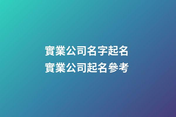 實業公司名字起名 實業公司起名參考-第1張-公司起名-玄機派